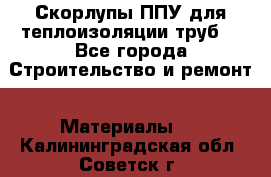 Скорлупы ППУ для теплоизоляции труб. - Все города Строительство и ремонт » Материалы   . Калининградская обл.,Советск г.